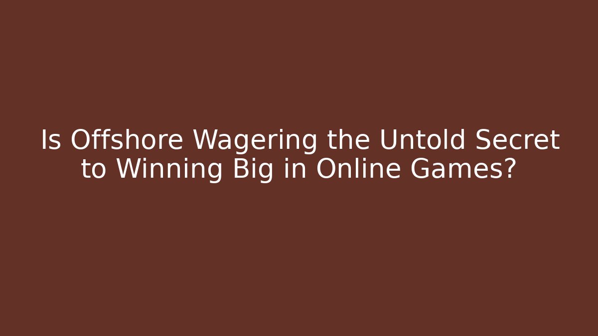 Is Offshore Wagering the Untold Secret to Winning Big in Online Games?