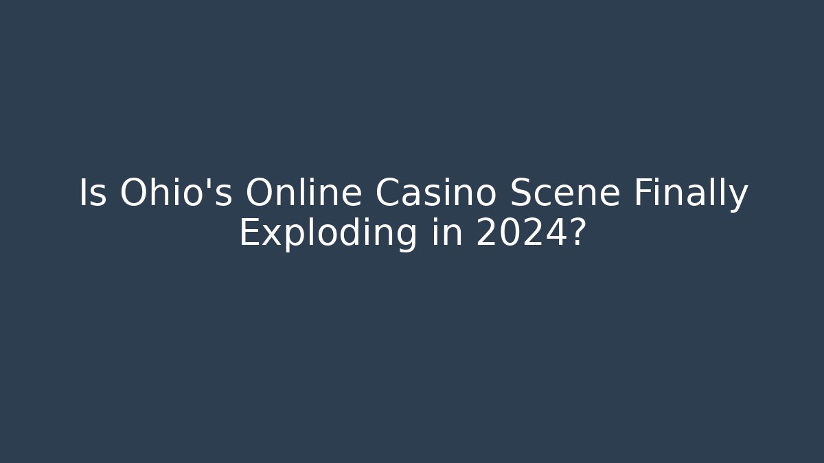 Is Ohio's Online Casino Scene Finally Exploding in 2024?