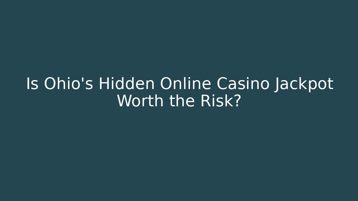 Is Ohio’s Hidden Online Casino Jackpot Worth the Risk?