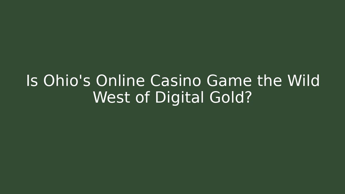 Is Ohio’s Online Casino Game the Wild West of Digital Gold?