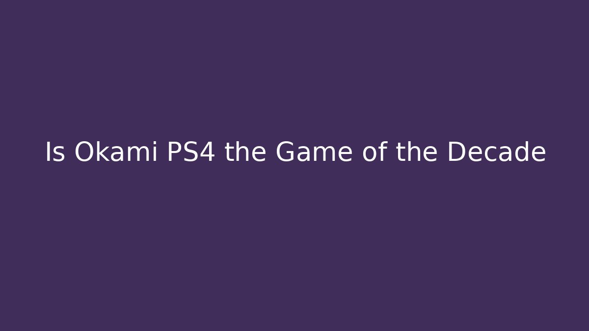 Is Okami PS4 the Game of the Decade