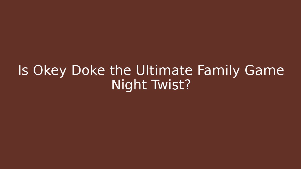 Is Okey Doke the Ultimate Family Game Night Twist?