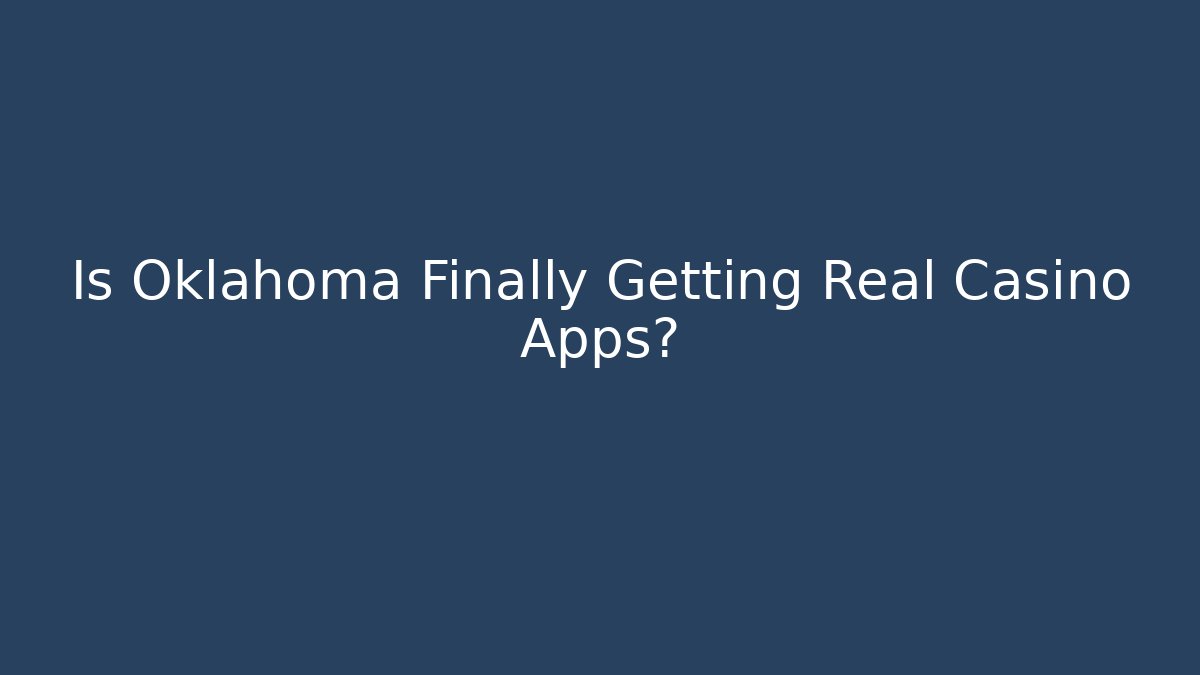 Is Oklahoma Finally Getting Real Casino Apps?