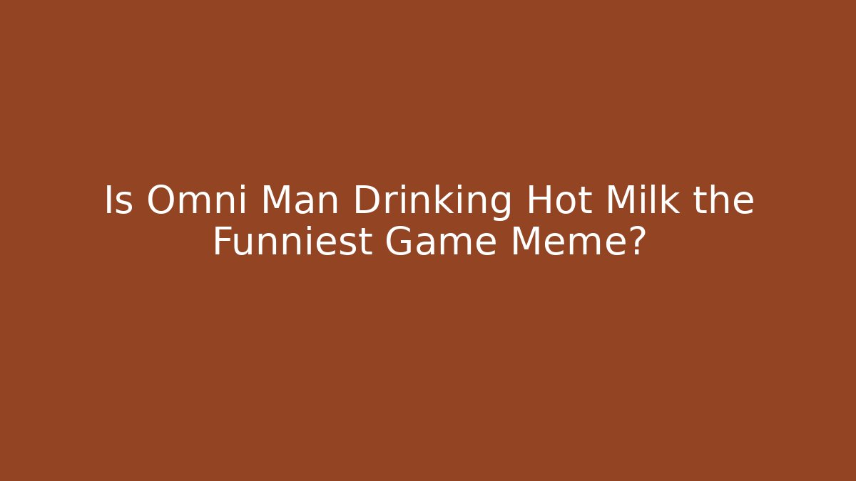 Is Omni Man Drinking Hot Milk the Funniest Game Meme?