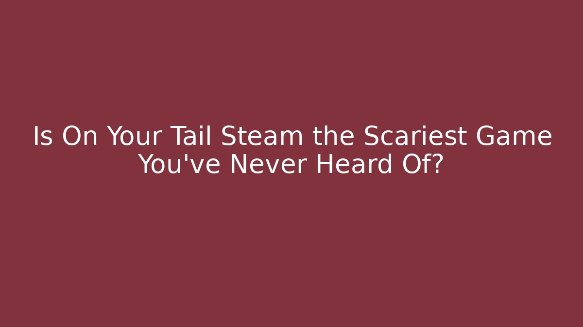Is On Your Tail Steam the Scariest Game You've Never Heard Of?