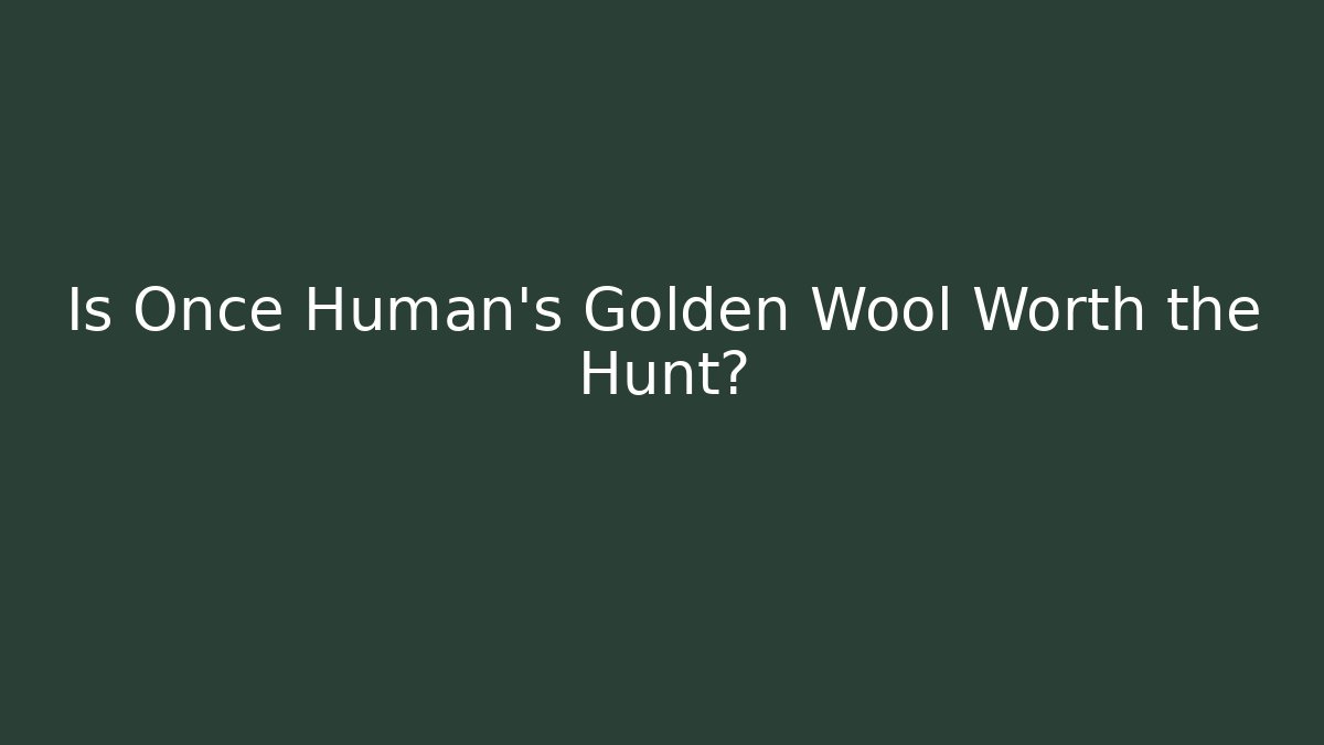 Is Once Human's Golden Wool Worth the Hunt?