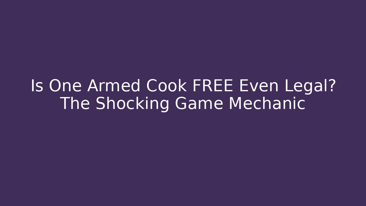 Is One Armed Cook FREE Even Legal? The Shocking Game Mechanic