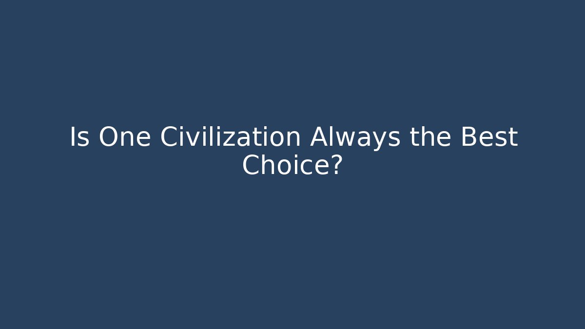 Is One Civilization Always the Best Choice?