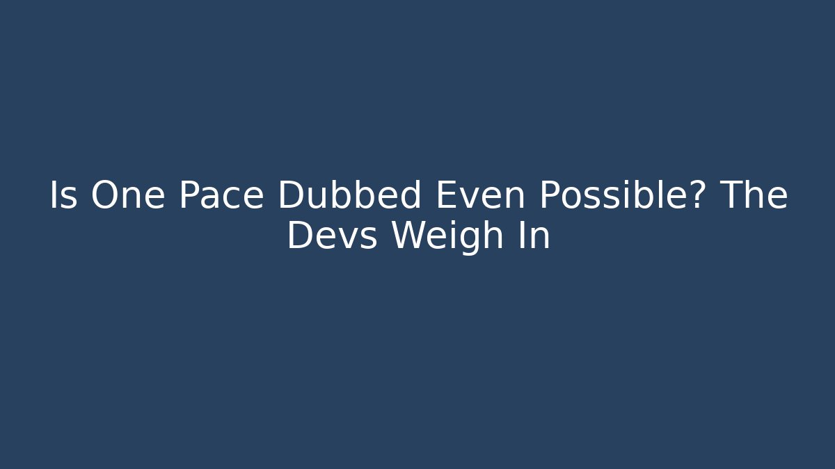 Is One Pace Dubbed Even Possible? The Devs Weigh In