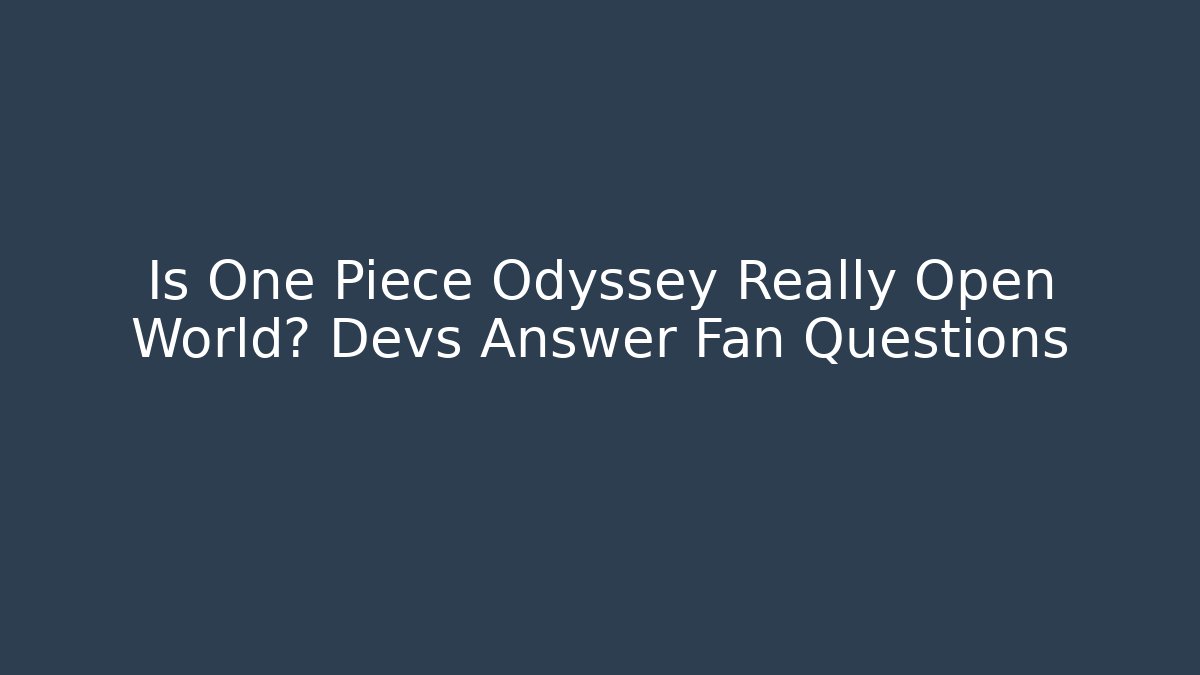 Is One Piece Odyssey Really Open World? Devs Answer Fan Questions