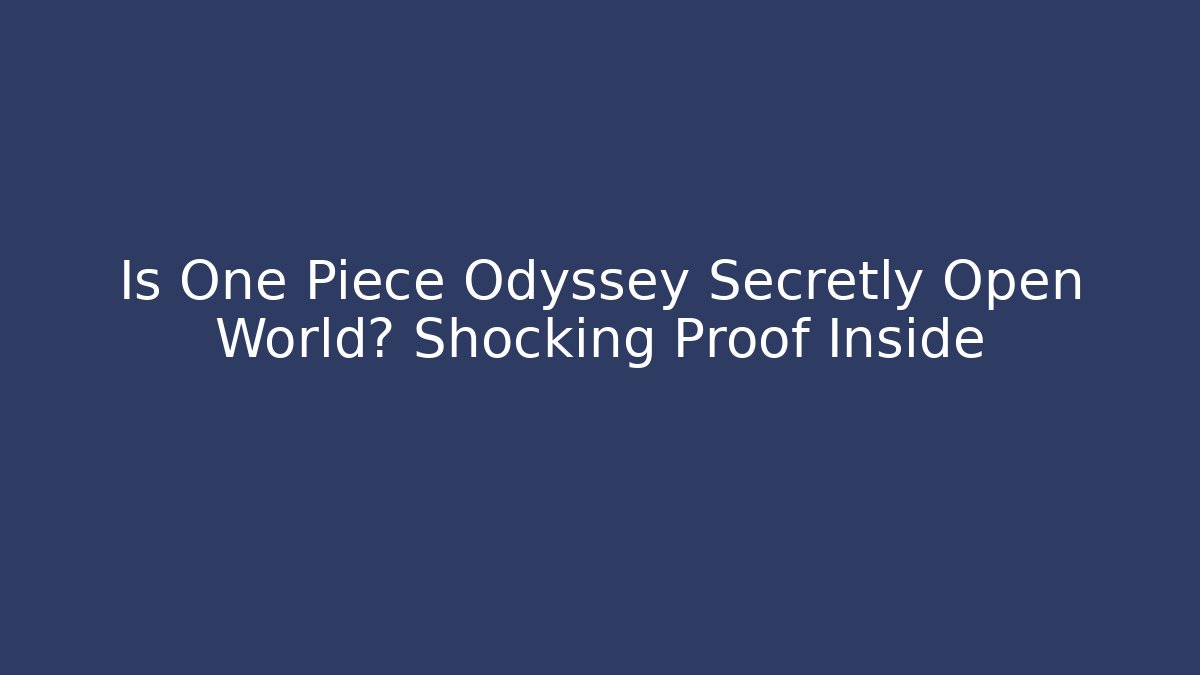 Is One Piece Odyssey Secretly Open World? Shocking Proof Inside