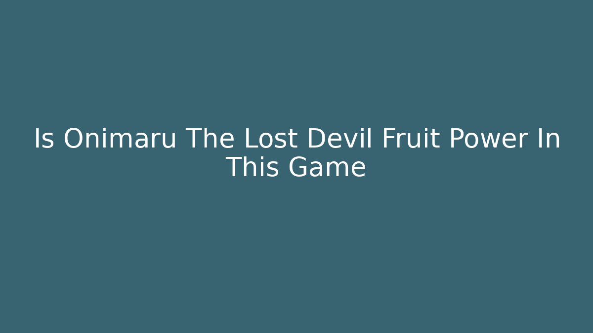 Is Onimaru The Lost Devil Fruit Power In This Game