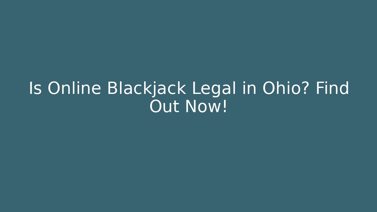 Is Online Blackjack Legal in Ohio? Find Out Now!