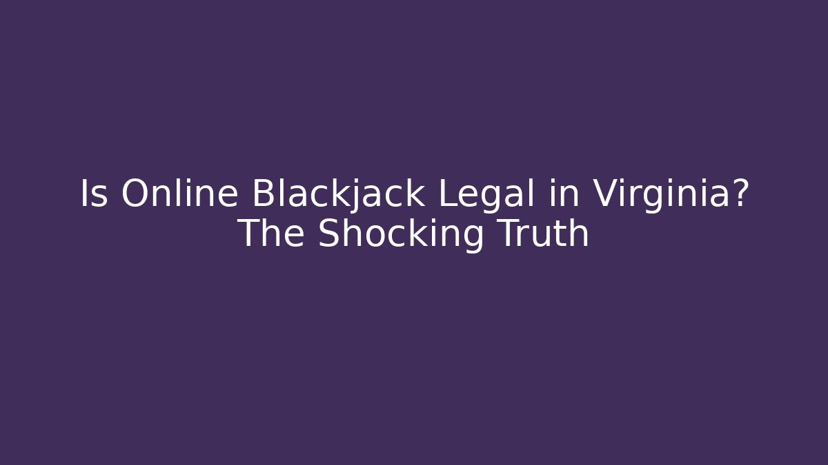 Is Online Blackjack Legal in Virginia? The Shocking Truth