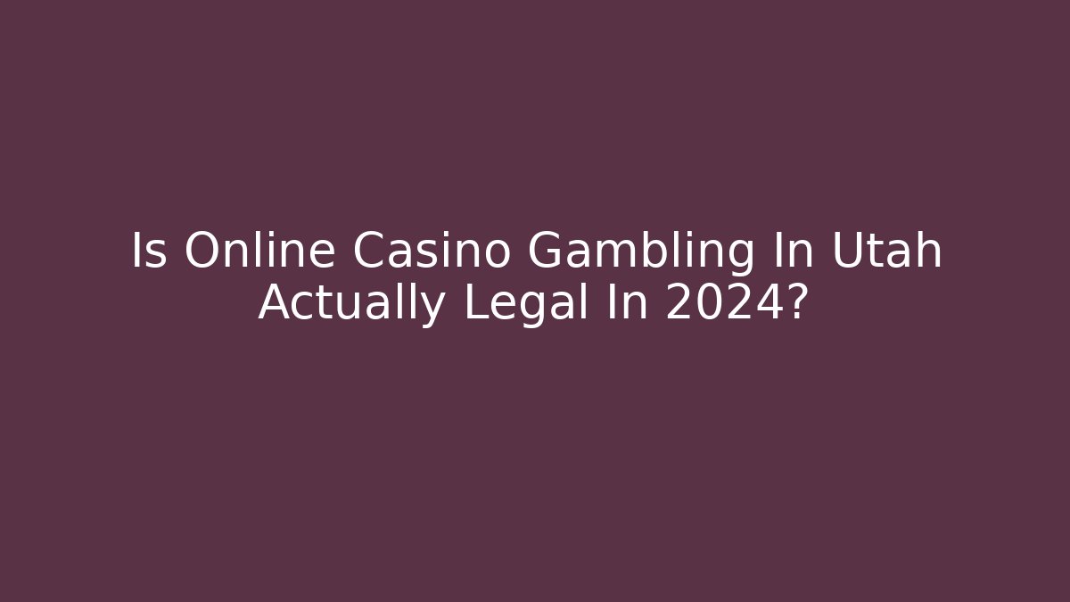 Is Online Casino Gambling In Utah Actually Legal In 2024?