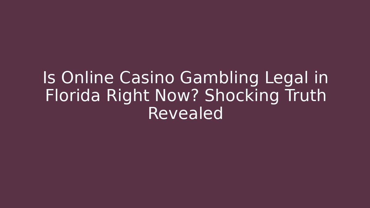 Is Online Casino Gambling Legal in Florida Right Now? Shocking Truth Revealed