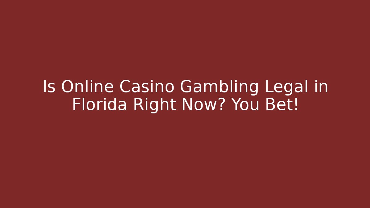 Is Online Casino Gambling Legal in Florida Right Now? You Bet!
