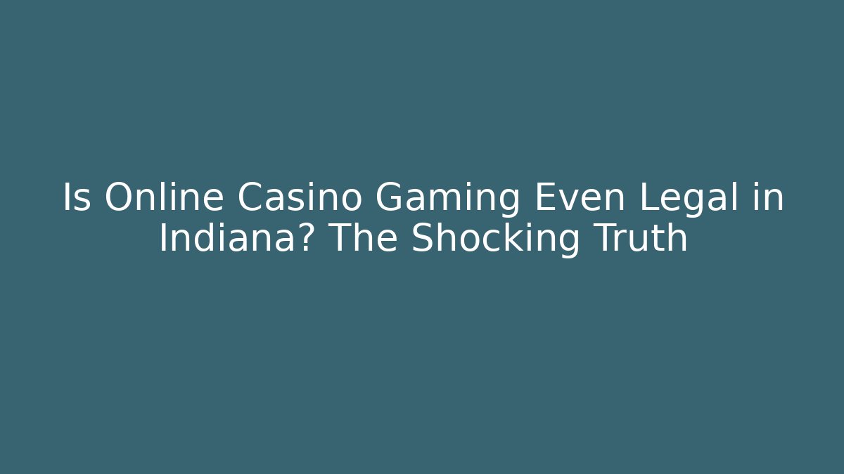 Is Online Casino Gaming Even Legal in Indiana? The Shocking Truth