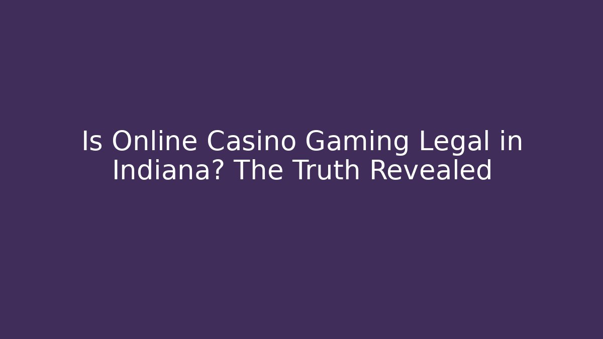 Is Online Casino Gaming Legal in Indiana? The Truth Revealed