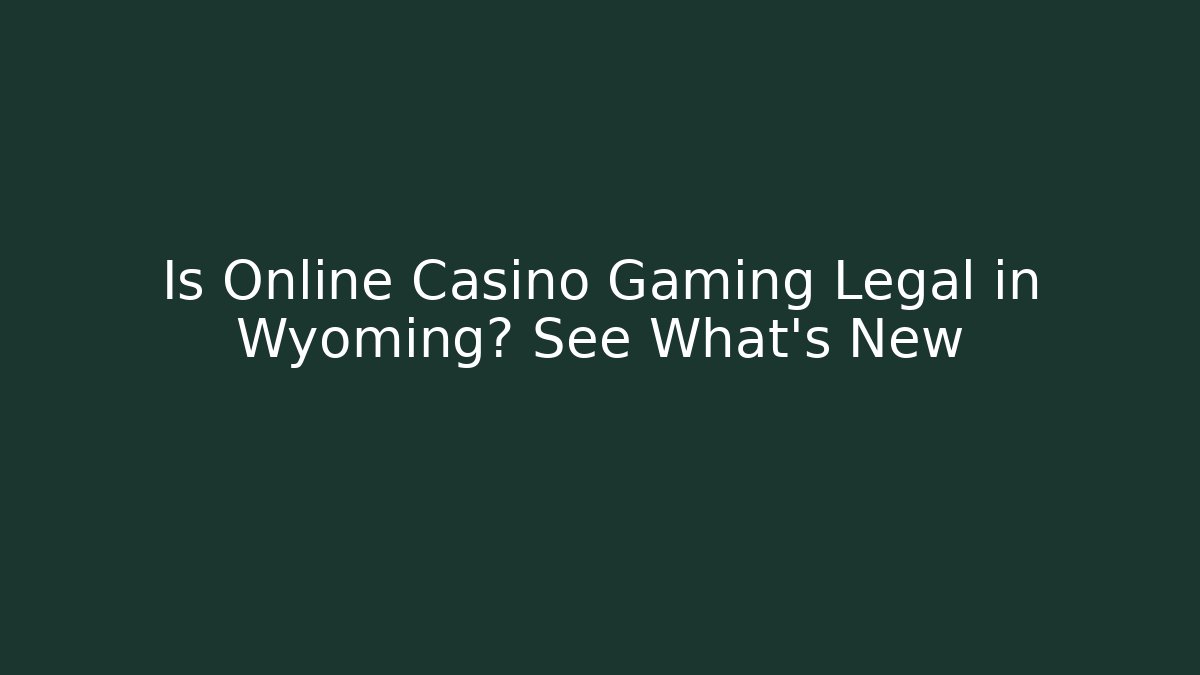 Is Online Casino Gaming Legal in Wyoming? See What's New