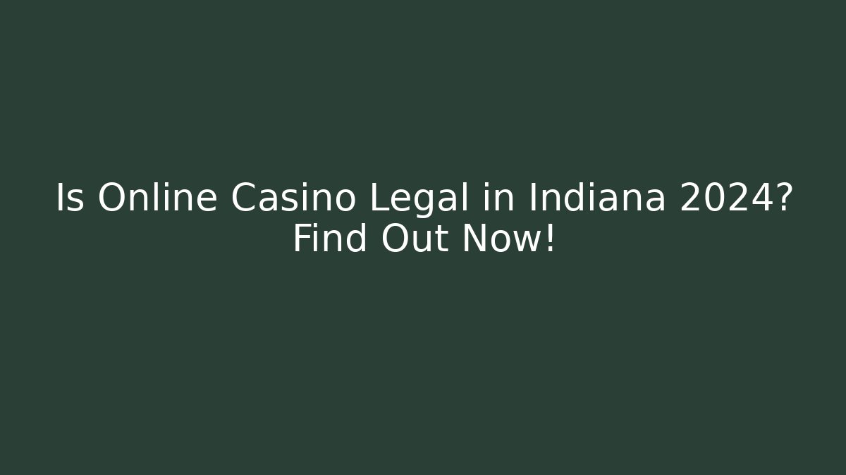 Is Online Casino Legal in Indiana 2024? Find Out Now!