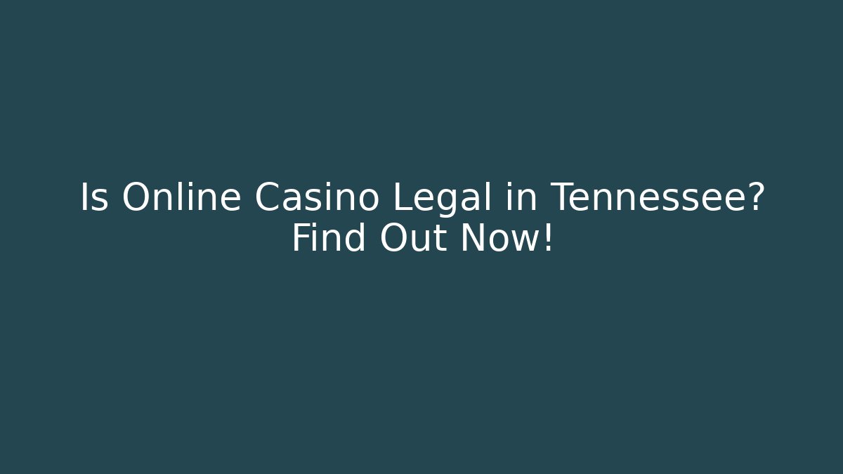 Is Online Casino Legal in Tennessee? Find Out Now!