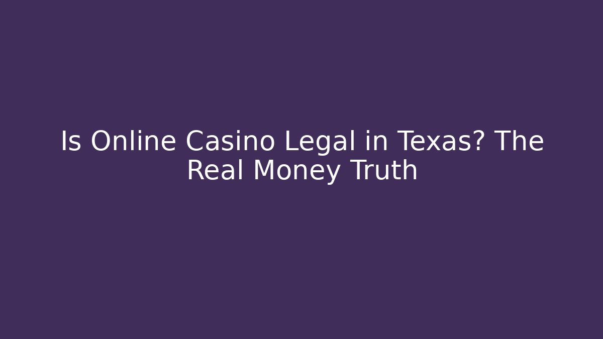 Is Online Casino Legal in Texas? The Real Money Truth