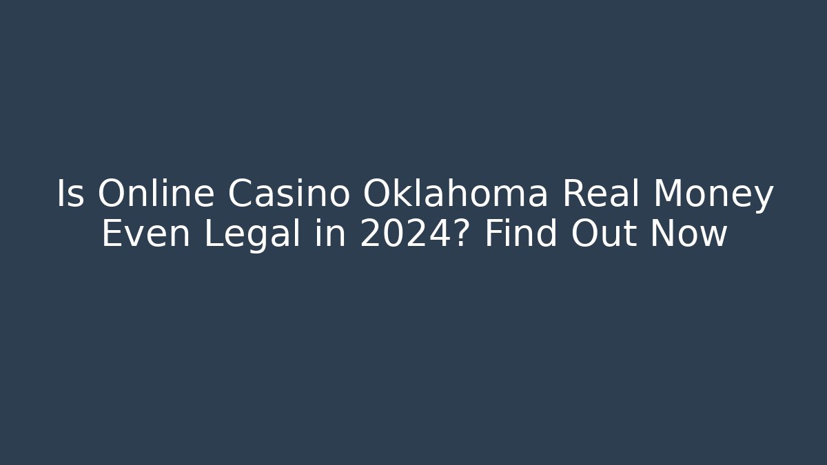 Is Online Casino Oklahoma Real Money Even Legal in 2024? Find Out Now
