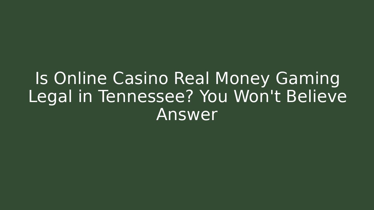 Is Online Casino Real Money Gaming Legal in Tennessee? You Won't Believe Answer
