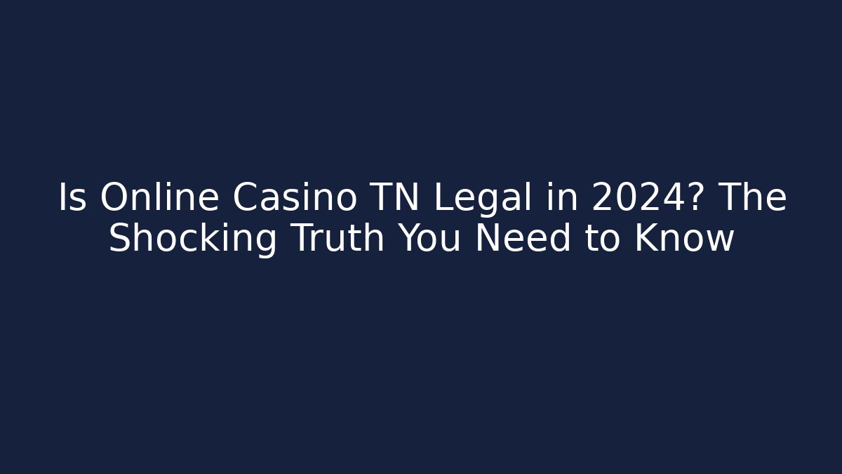 Is Online Casino TN Legal in 2024? The Shocking Truth You Need to Know
