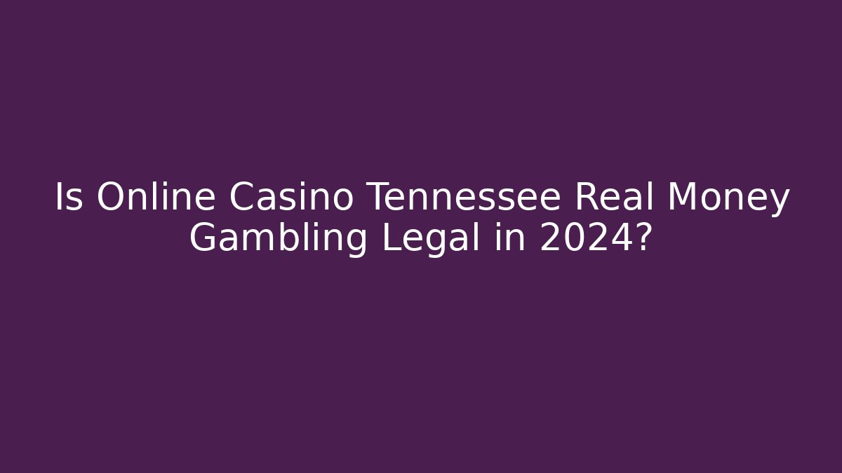 Is Online Casino Tennessee Real Money Gambling Legal in 2024?