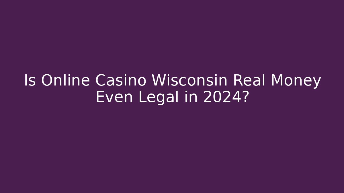 Is Online Casino Wisconsin Real Money Even Legal in 2024?
