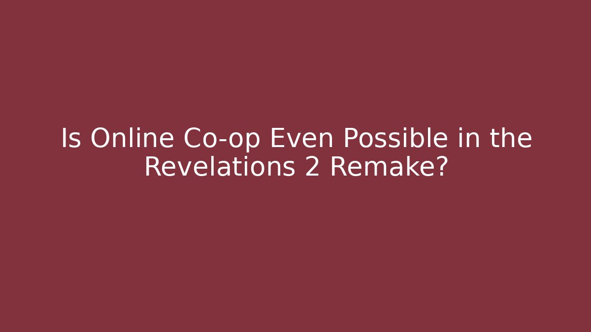 Is Online Co-op Even Possible in the Revelations 2 Remake?