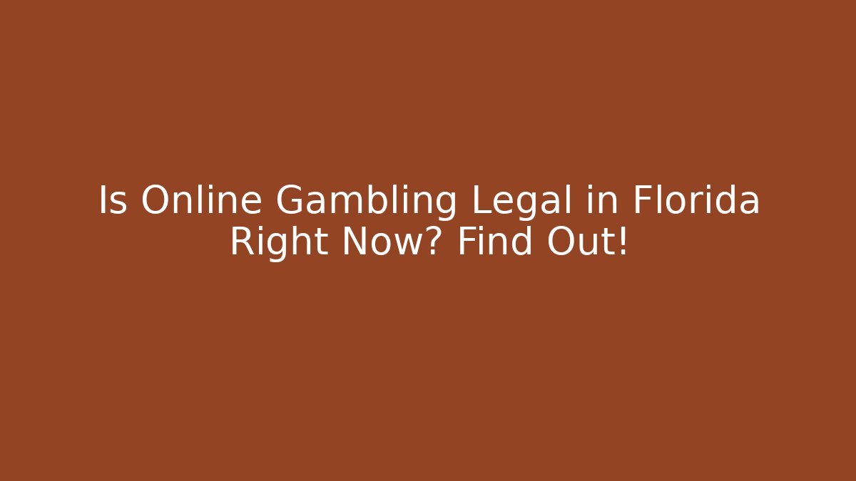 Is Online Gambling Legal in Florida Right Now? Find Out!