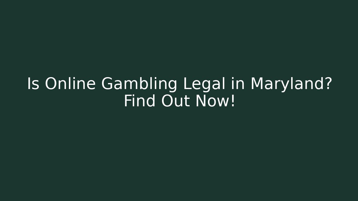 Is Online Gambling Legal in Maryland? Find Out Now!