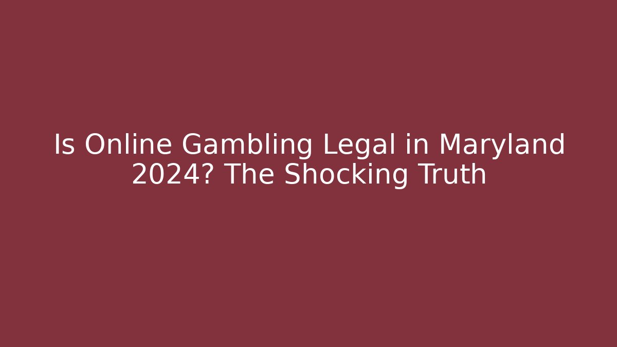 Is Online Gambling Legal in Maryland 2024? The Shocking Truth