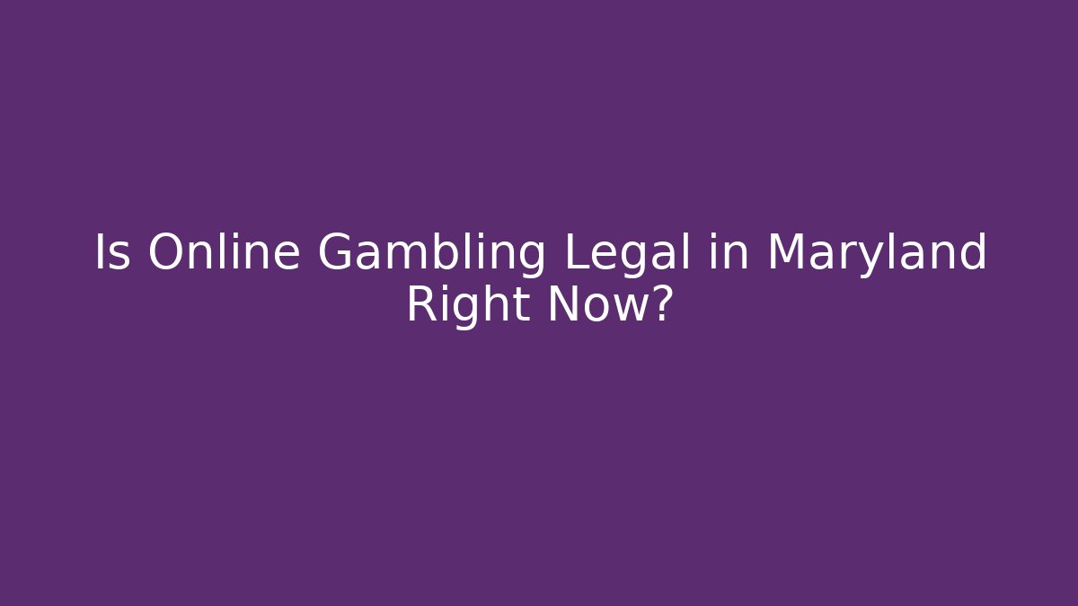Is Online Gambling Legal in Maryland Right Now?