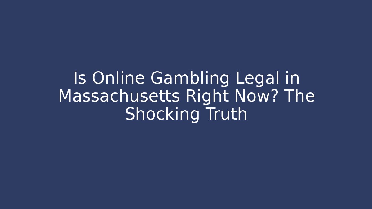 Is Online Gambling Legal in Massachusetts Right Now? The Shocking Truth