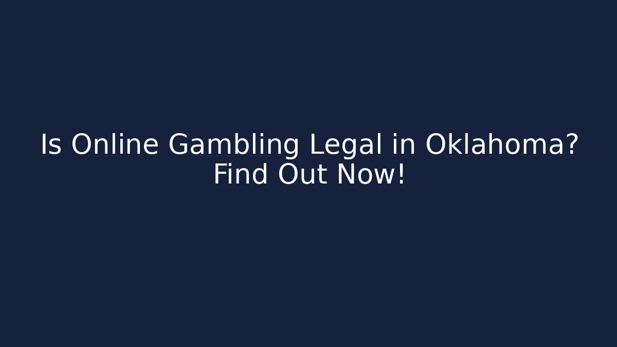 Is Online Gambling Legal in Oklahoma? Find Out Now!