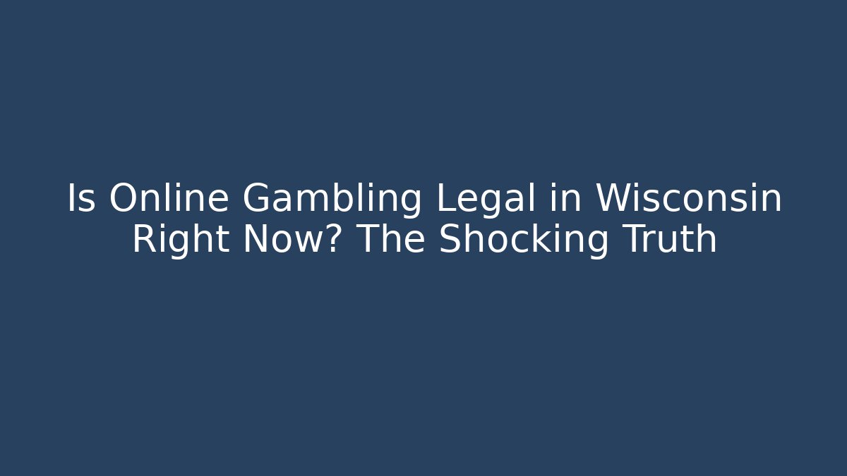 Is Online Gambling Legal in Wisconsin Right Now? The Shocking Truth