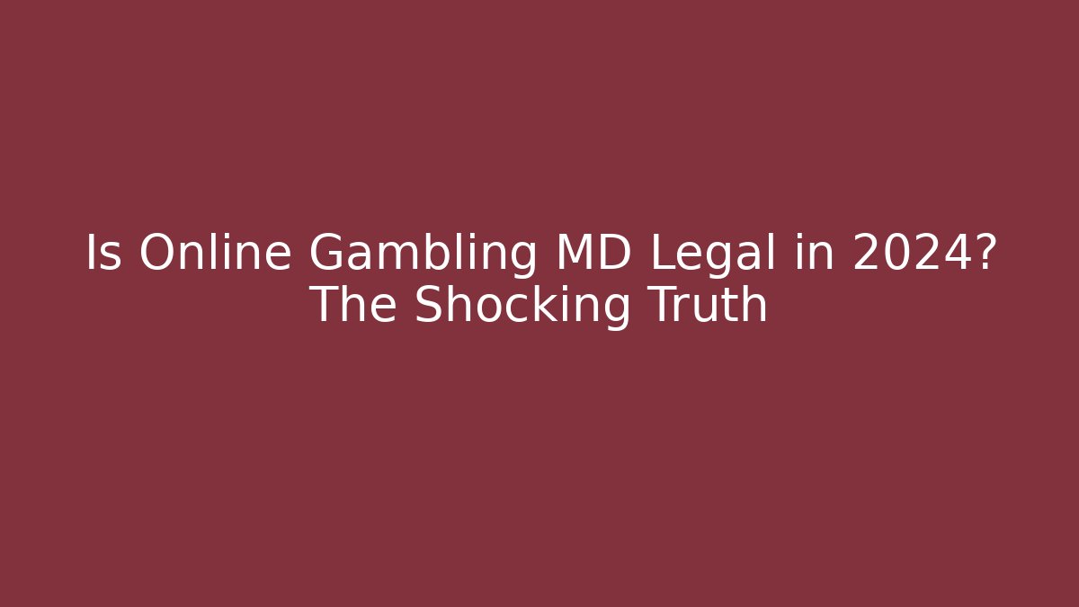 Is Online Gambling MD Legal in 2024? The Shocking Truth