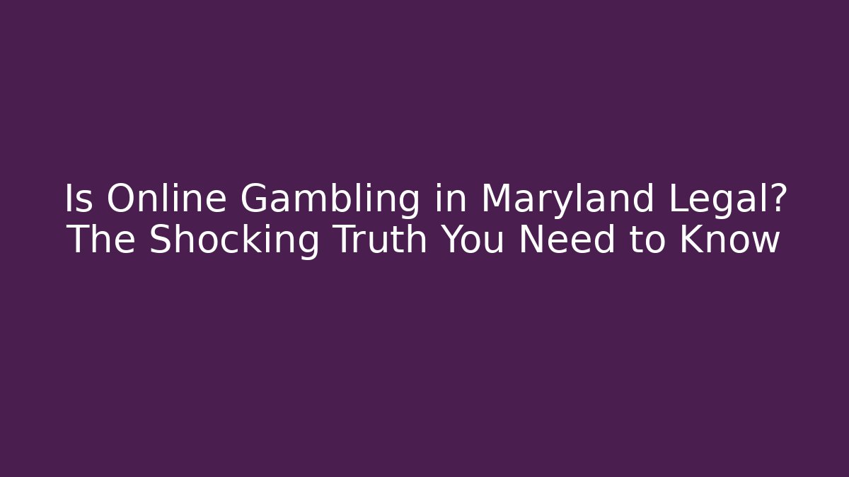 Is Online Gambling in Maryland Legal? The Shocking Truth You Need to Know