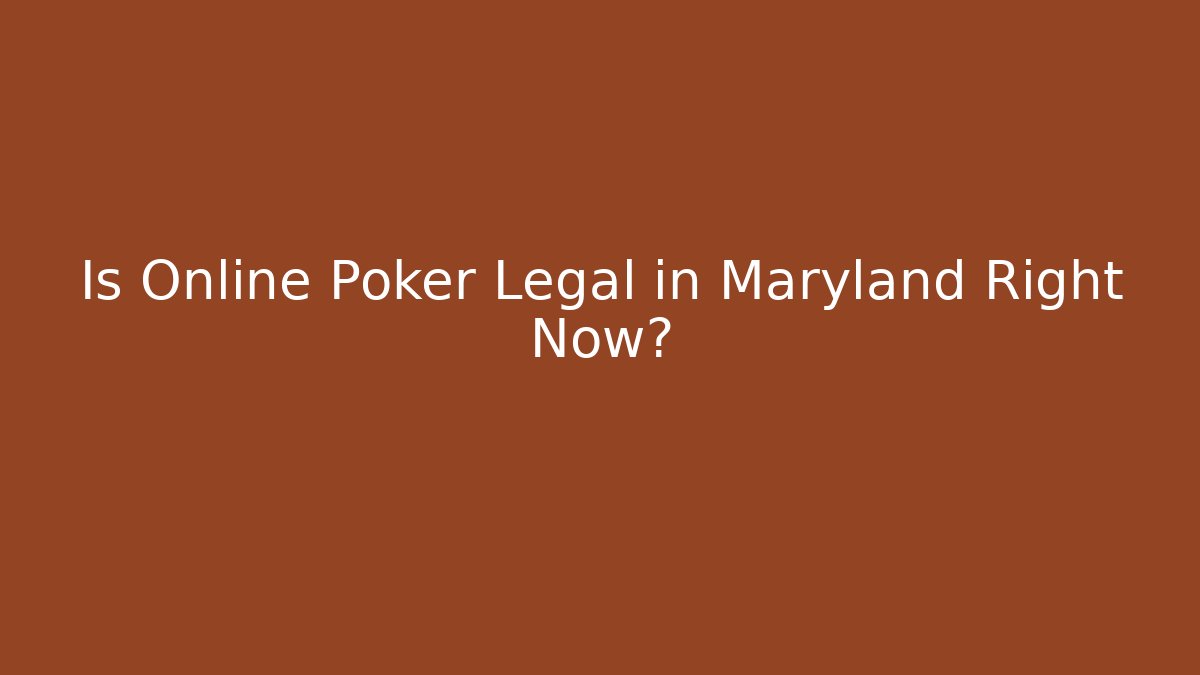 Is Online Poker Legal in Maryland Right Now?