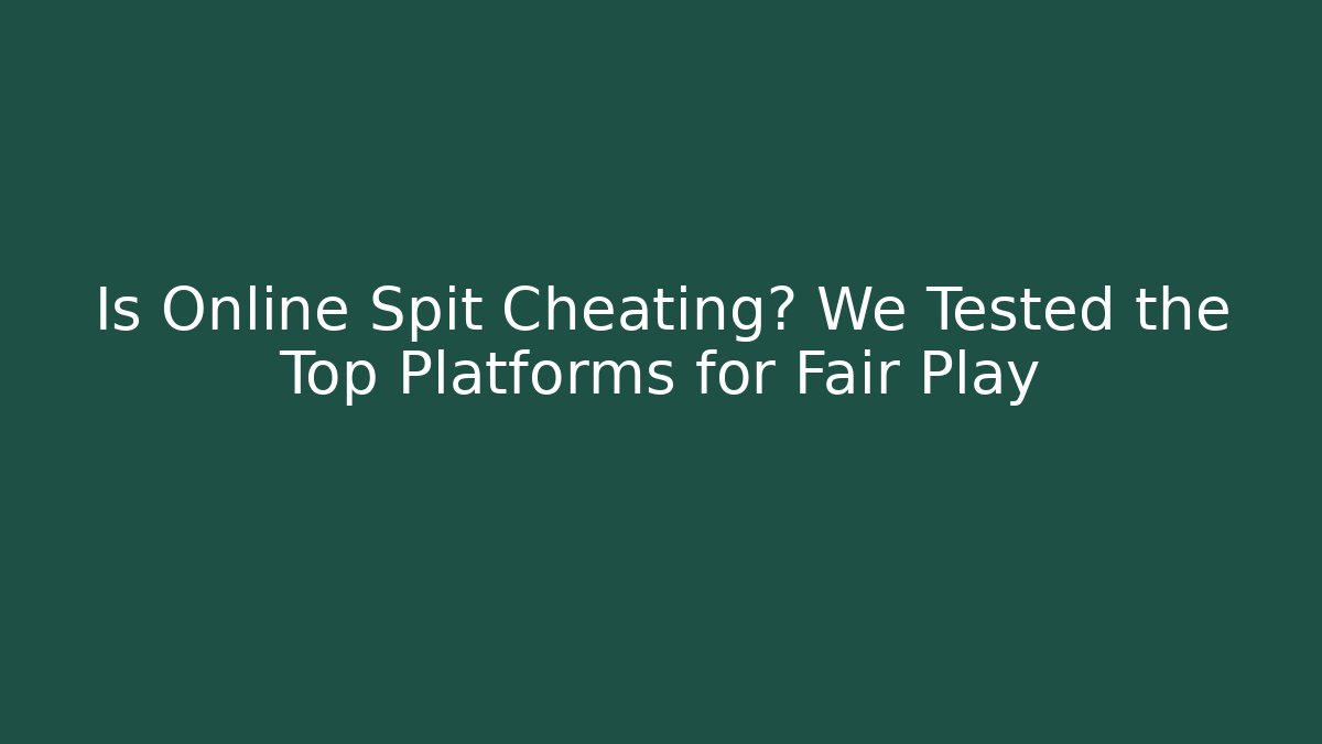 Is Online Spit Cheating? We Tested the Top Platforms for Fair Play - Critter Realm