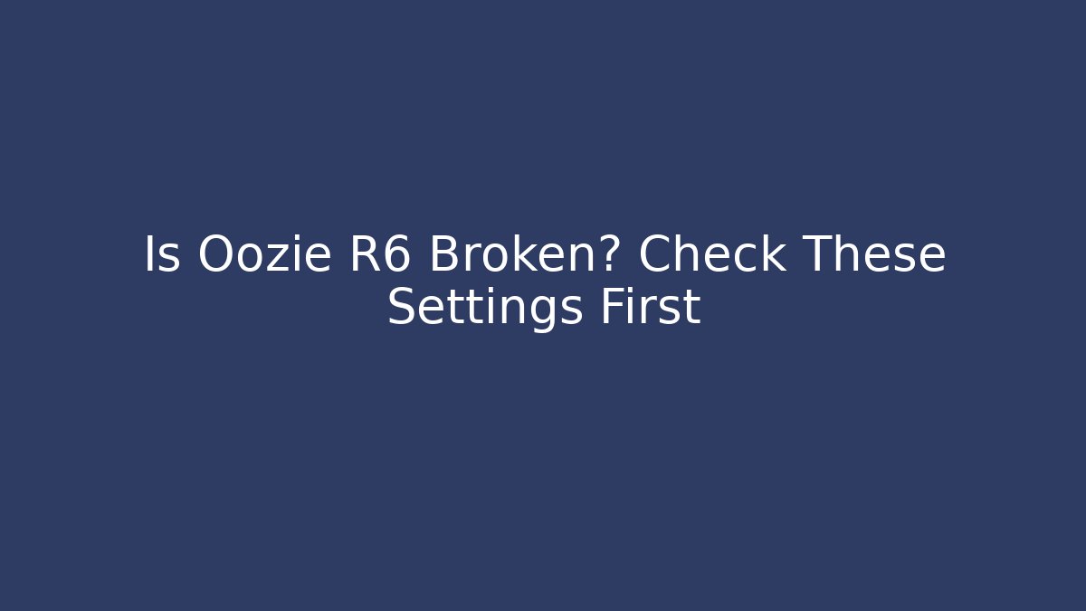 Is Oozie R6 Broken? Check These Settings First