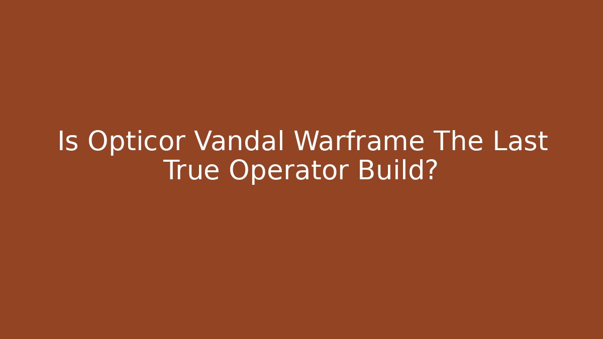 Is Opticor Vandal Warframe The Last True Operator Build?