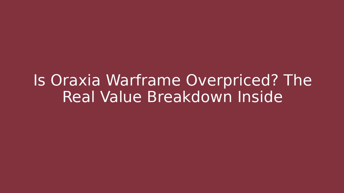 Is Oraxia Warframe Overpriced? The Real Value Breakdown Inside