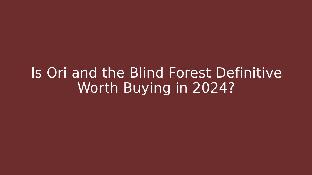 Is Ori and the Blind Forest Definitive Worth Buying in 2024?