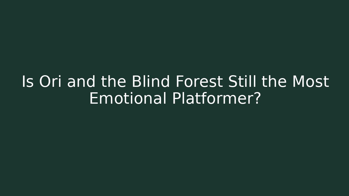 Is Ori and the Blind Forest Still the Most Emotional Platformer?