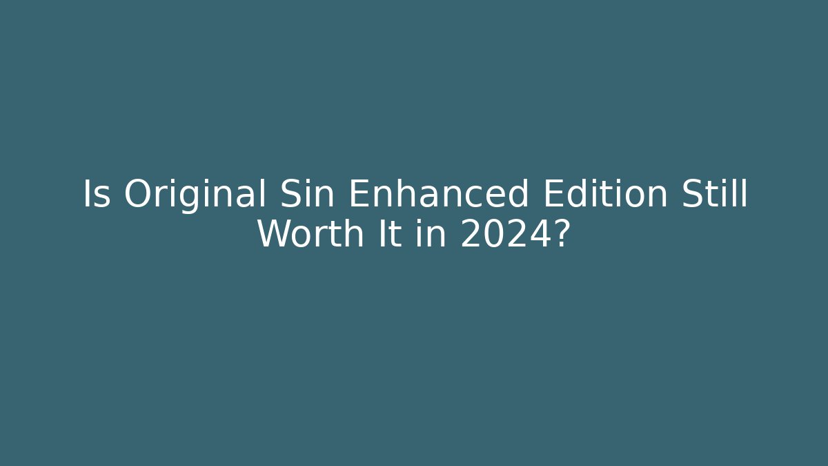 Is Original Sin Enhanced Edition Still Worth It in 2024?